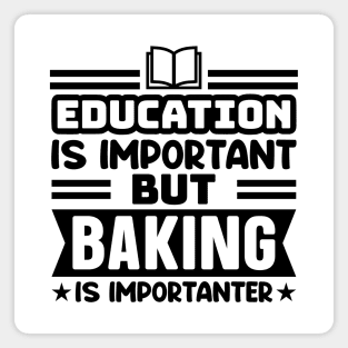 Education is important, but baking is importanter Magnet